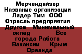 Мерчендайзер › Название организации ­ Лидер Тим, ООО › Отрасль предприятия ­ Другое › Минимальный оклад ­ 27 000 - Все города Работа » Вакансии   . Крым,Ореанда